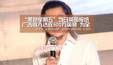 “黑色星期五”当日英国报纸广告收入达近500万英镑 为全年最高:开元体育(图3) 开元热点